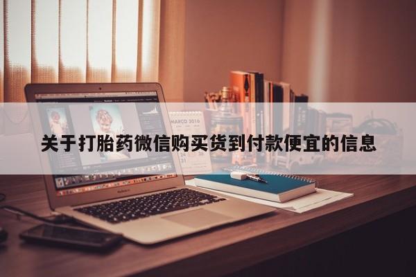 网上私人卖的打胎药k关于打胎药微信购买货到付款便宜的信息