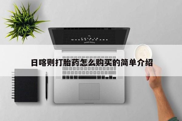 网上私人卖的打胎药k日喀则打胎药怎么购买的简单介绍
