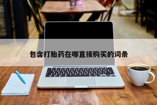 网上私人卖的打胎药k包含打胎药在哪直接购买的词条