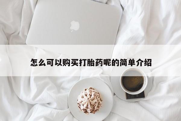 网上私人卖的打胎药k怎么可以购买打胎药呢的简单介绍