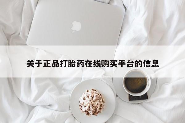 网上私人卖的打胎药k关于正品打胎药在线购买平台的信息