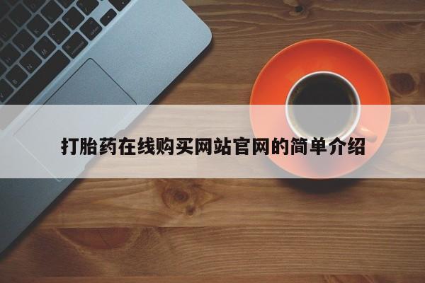 网上私人卖的打胎药k打胎药在线购买网站官网的简单介绍