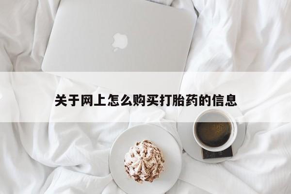 网上私人卖的打胎药k关于网上怎么购买打胎药的信息